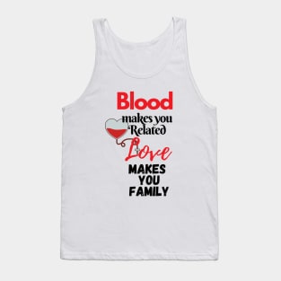 Blood makes you related, Love makes you Family Tank Top